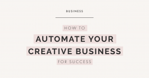 How to Automate your Creative Business for Success